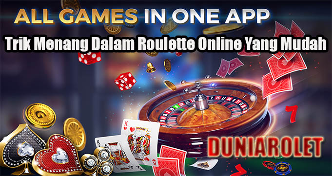 Trik Menang Dalam Roulette Online Yang Mudah