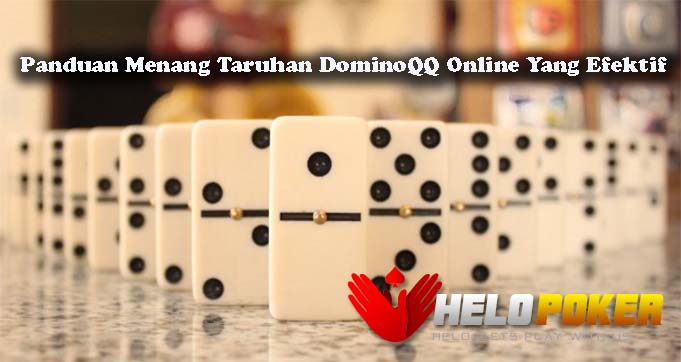 Panduan Menang Taruhan DominoQQ Online Yang Efektif