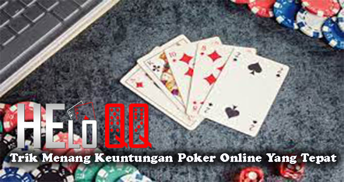 Trik Menang Keuntungan Poker Online Yang Tepat